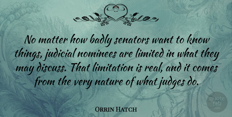 Orrin Hatch Quote About Real, Judging, May: No Matter How Badly Senators...