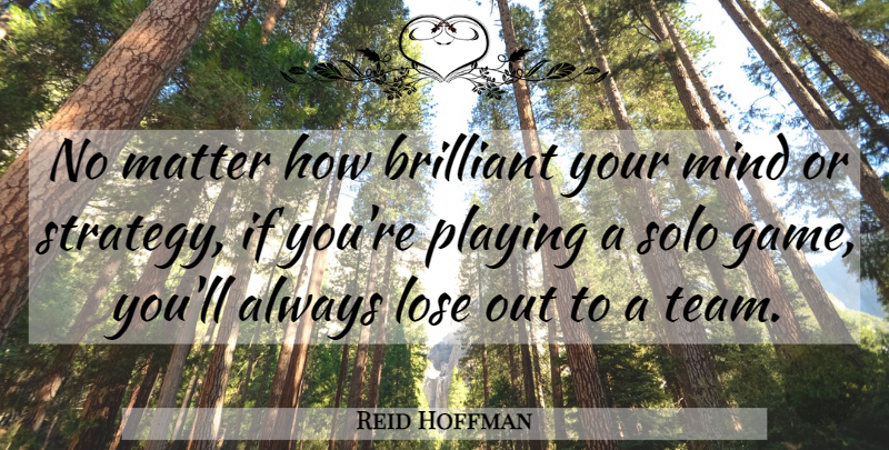 Reid Hoffman Quote About Teamwork, Business, Games: No Matter How Brilliant Your...