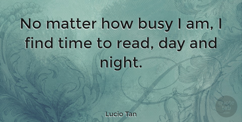 Lucio Tan Quote About Matter, Time: No Matter How Busy I...