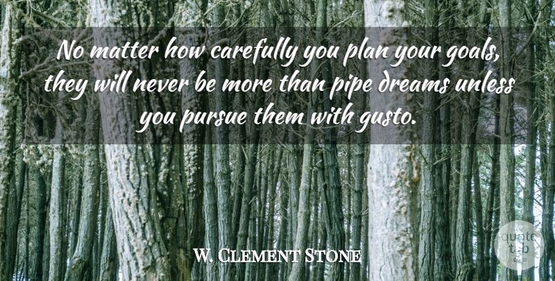 W. Clement Stone Quote About Carefully, Dreams, Matter, Pipe, Plan: No Matter How Carefully You...