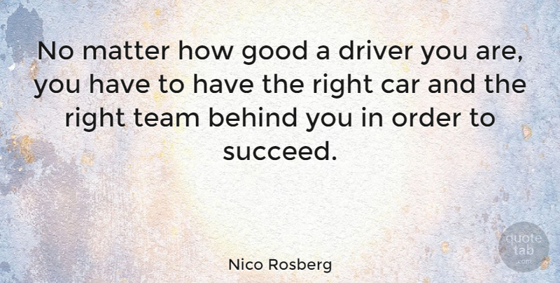Nico Rosberg Quote About Behind, Car, Driver, Good, Matter: No Matter How Good A...
