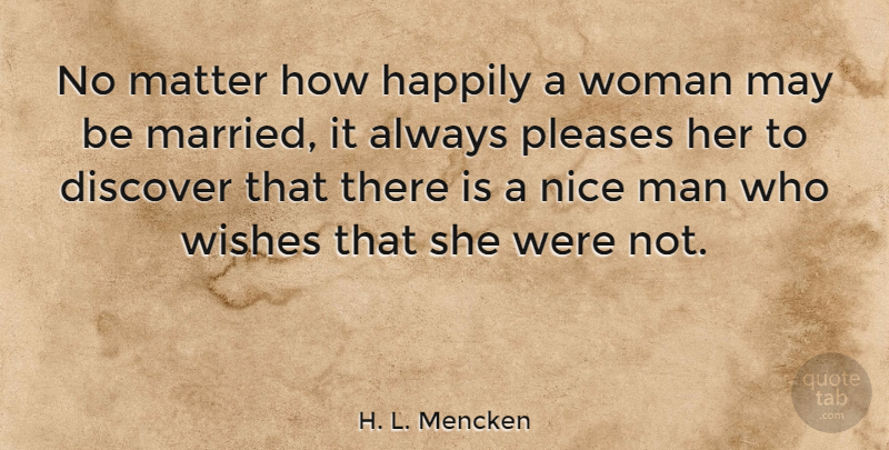 H. L. Mencken Quote About Marriage, Flirty, Nice: No Matter How Happily A...