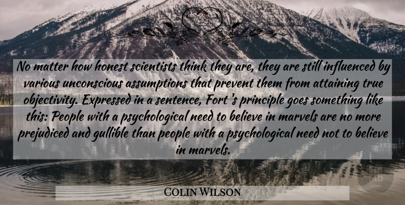 Colin Wilson Quote About Believe, Thinking, Objectivity: No Matter How Honest Scientists...