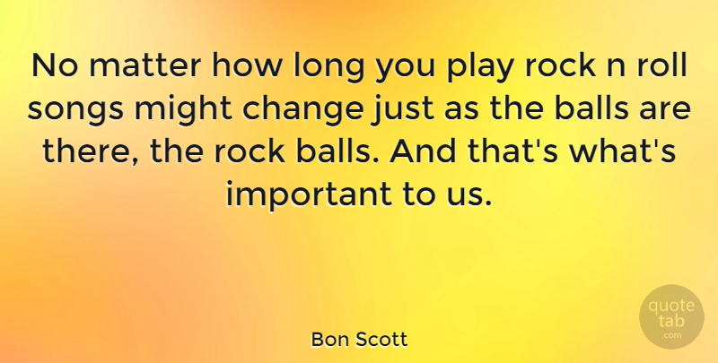 Bon Scott Quote About Song, Play, Rocks: No Matter How Long You...