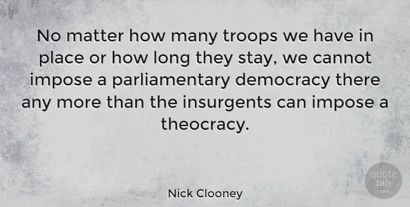 Nick Clooney Quote About Cannot, Impose, Insurgents, Troops: No Matter How Many Troops...