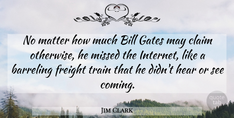 Jim Clark Quote About Bill, Claim, Gates, Matter, Missed: No Matter How Much Bill...