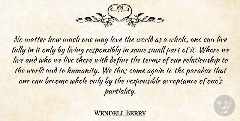 Wendell Berry Quote About Acceptance, Humanity, World: No Matter How Much One...