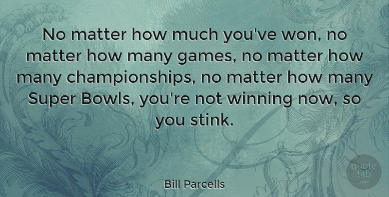 Bill Parcells Quote About Sports, Winning, Games: No Matter How Much Youve...