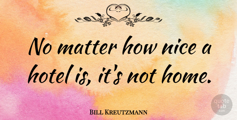 Bill Kreutzmann Quote About Home, Matter: No Matter How Nice A...