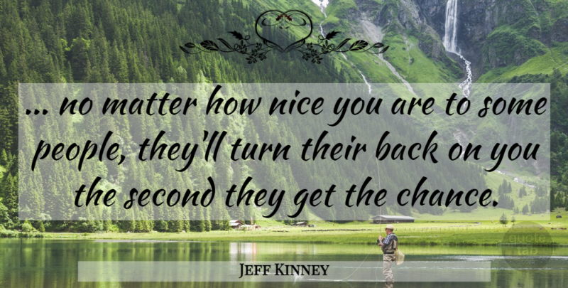 Jeff Kinney Quote About Nice, People, Matter: No Matter How Nice You...