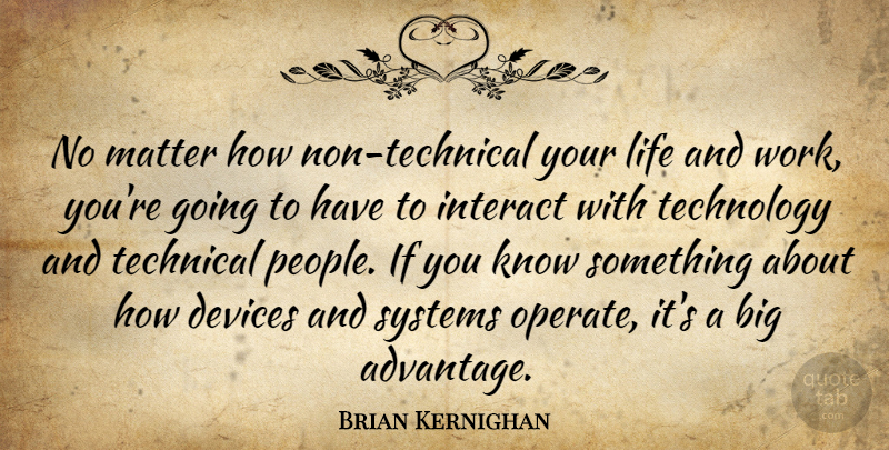 Brian Kernighan Quote About Devices, Interact, Life, Matter, Systems: No Matter How Non Technical...