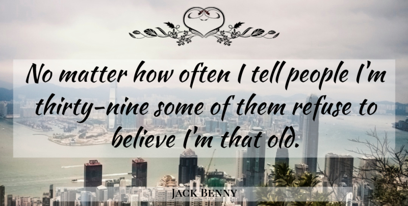Jack Benny Quote About Believe, People, Matter: No Matter How Often I...