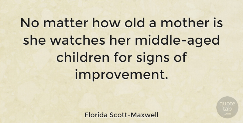 Florida Scott-Maxwell Quote About Children, Matter, Mother, Signs, Watches: No Matter How Old A...