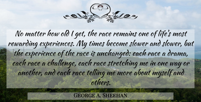 George A. Sheehan Quote About Running, Drama, Race: No Matter How Old I...