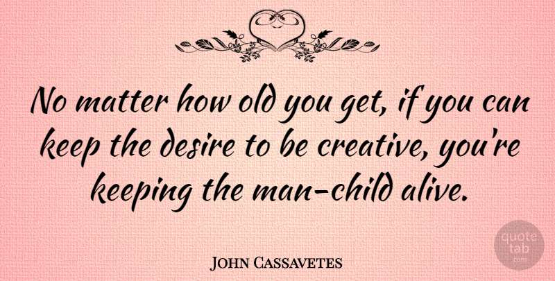 John Cassavetes Quote About Children, Men, Elderly: No Matter How Old You...