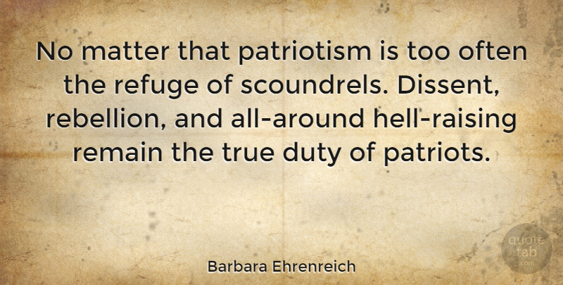 Barbara Ehrenreich Quote About Patriotic, Hell Raising, Patriotism: No Matter That Patriotism Is...