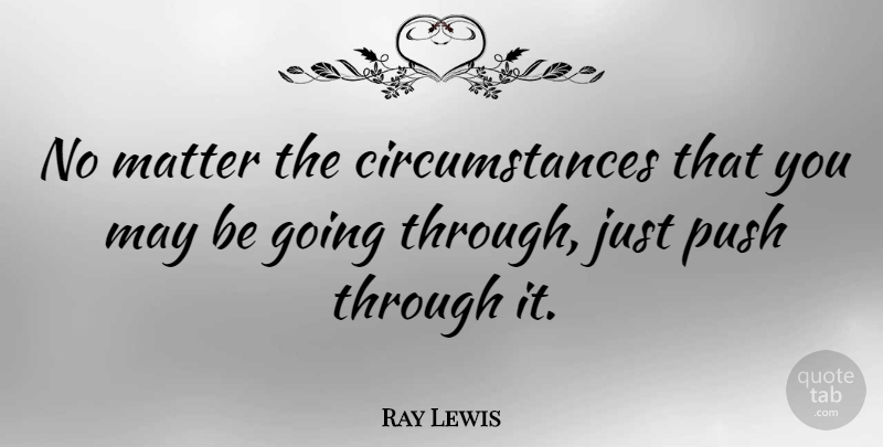 Ray Lewis Quote About Matter, May, Circumstances: No Matter The Circumstances That...