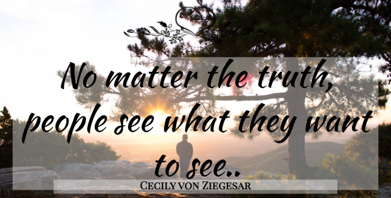 Cecily von Ziegesar Quote About People, Matter, Want: No Matter The Truth People...