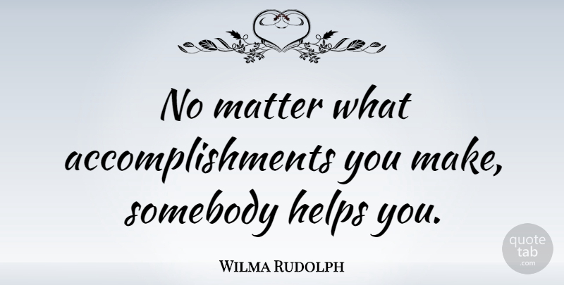 Wilma Rudolph Quote About American Athlete: No Matter What Accomplishments You...