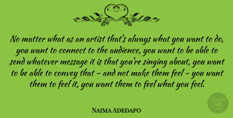 Naima Adedapo Quote About Artist, Singing, Matter: No Matter What As An...