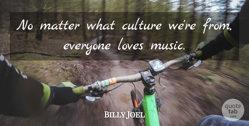 Billy Joel Quote About Music, Healing, Culture: No Matter What Culture Were...