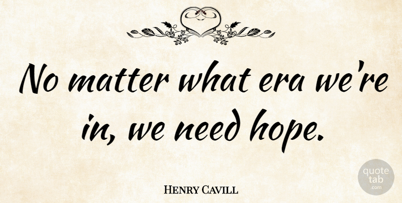 Henry Cavill Quote About Eras, Needs, Matter: No Matter What Era Were...