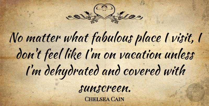 Chelsea Cain Quote About Covered, Unless: No Matter What Fabulous Place...