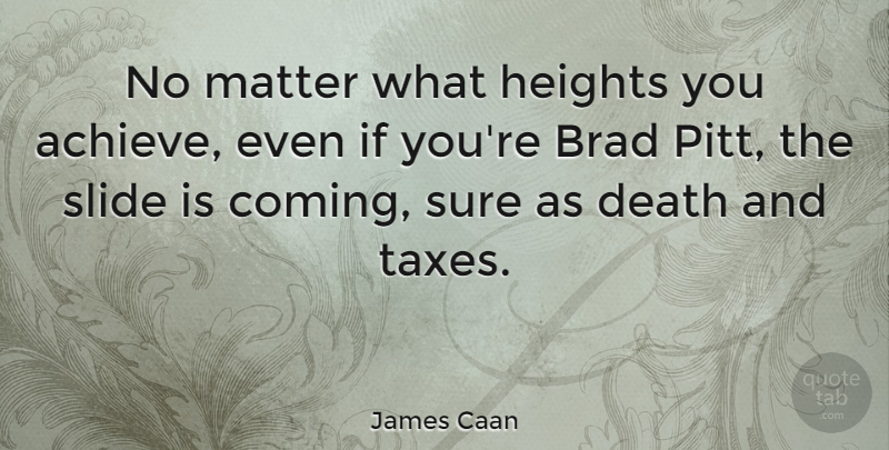 James Caan Quote About Height, Matter, Slides: No Matter What Heights You...