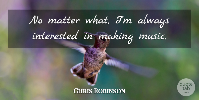 Chris Robinson Quote About Music: No Matter What Im Always...