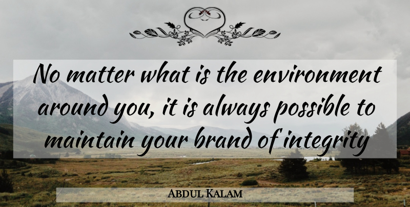 Abdul Kalam Quote About Integrity, Matter, Environment: No Matter What Is The...