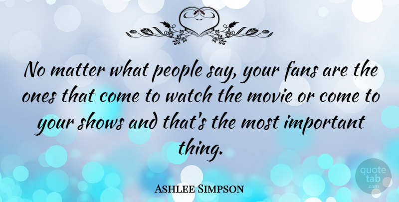 Ashlee Simpson Quote About People, Important, Watches: No Matter What People Say...