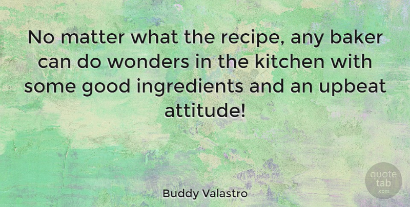 Buddy Valastro Quote About Attitude, Kitchen, Bakers: No Matter What The Recipe...