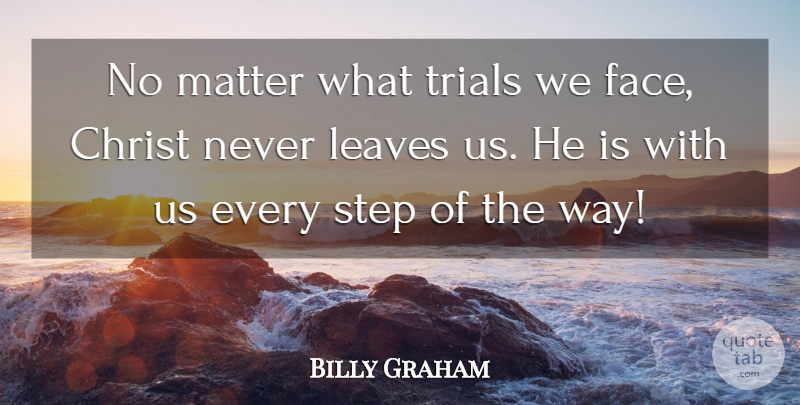Billy Graham Quote About Matter, Way, Faces: No Matter What Trials We...