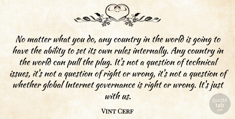 Vint Cerf Quote About Ability, Country, Global, Governance, Internet: No Matter What You Do...