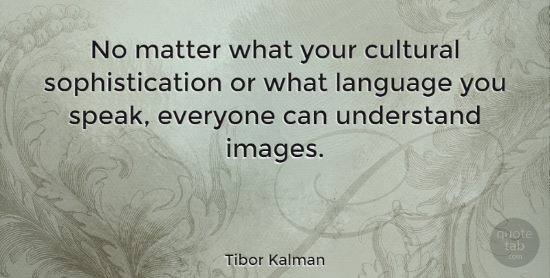 Tibor Kalman Quote About Matter, Language, Speak: No Matter What Your Cultural...