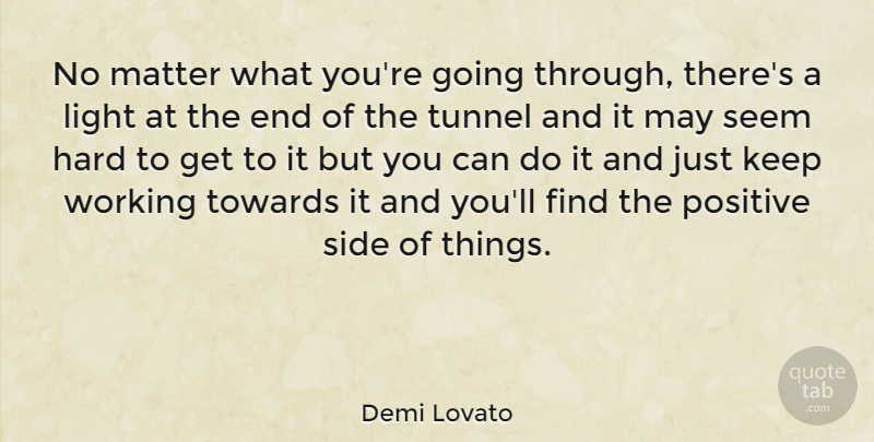 Demi Lovato Quote About Positive, Tunnels, Light: No Matter What Youre Going...