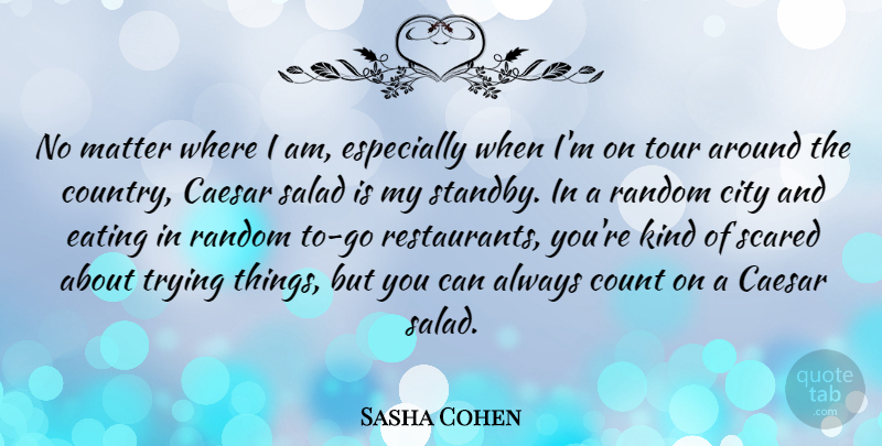 Sasha Cohen Quote About Country, Cities, Trying: No Matter Where I Am...