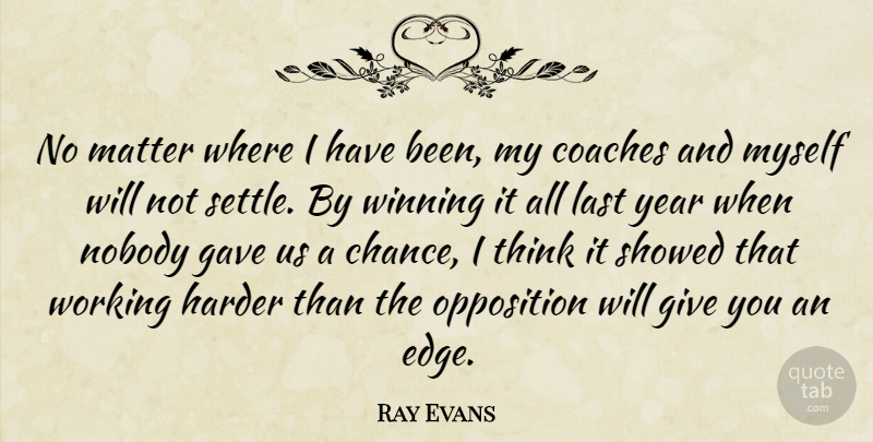 Ray Evans Quote About Coaches, Gave, Harder, Last, Matter: No Matter Where I Have...