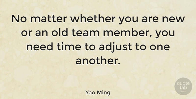 Yao Ming Quote About Basketball, Team, Needs: No Matter Whether You Are...