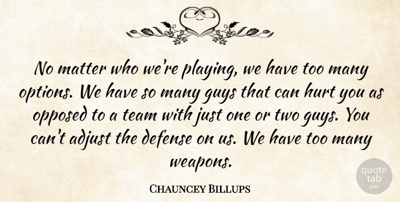 Chauncey Billups Quote About Adjust, Defense, Guys, Hurt, Matter: No Matter Who Were Playing...