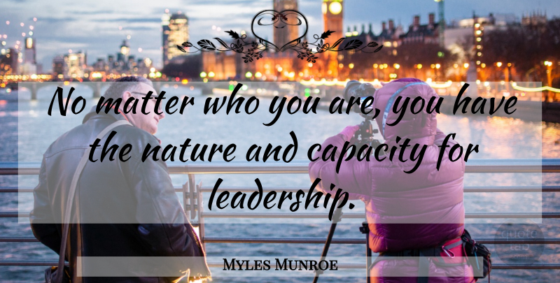 Myles Munroe Quote About Leadership, Matter, Capacity: No Matter Who You Are...