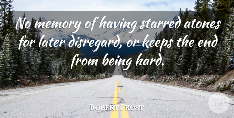 Robert Frost Quote About Memories, Disregard, Ends: No Memory Of Having Starred...