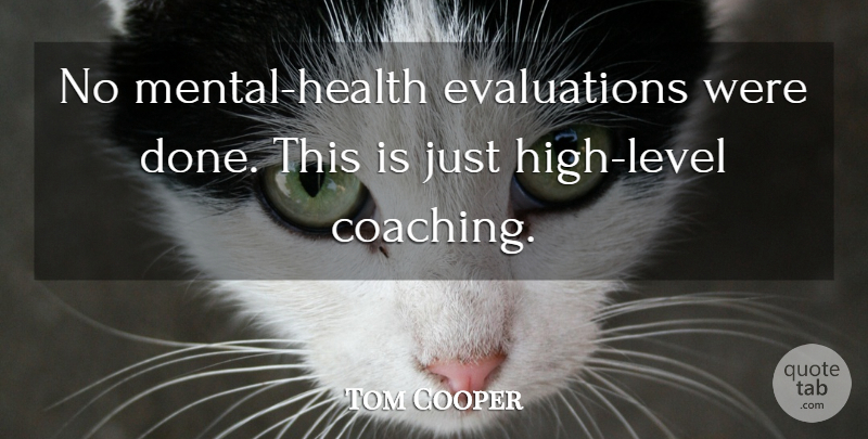 Tom Cooper Quote About undefined: No Mental Health Evaluations Were...