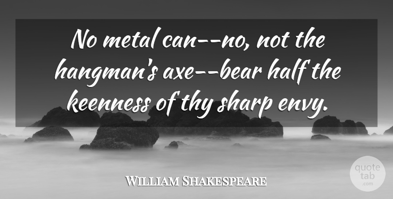William Shakespeare Quote About Envy, Half, Bears: No Metal Can No Not...
