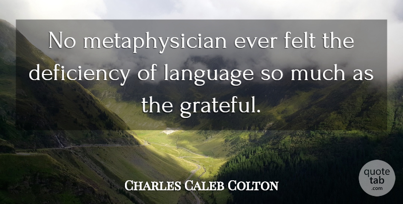 Charles Caleb Colton Quote About Gratitude, Grateful, Language: No Metaphysician Ever Felt The...