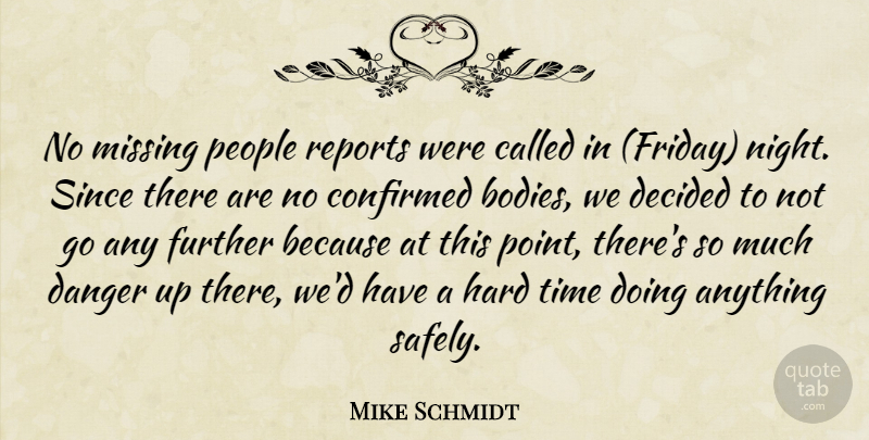 Mike Schmidt Quote About Confirmed, Danger, Decided, Further, Hard: No Missing People Reports Were...
