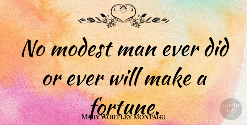 Mary Wortley Montagu Quote About Men, Modesty, Fortune: No Modest Man Ever Did...