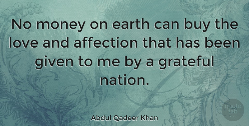 Abdul Qadeer Khan Quote About Grateful, Earth, Affection: No Money On Earth Can...