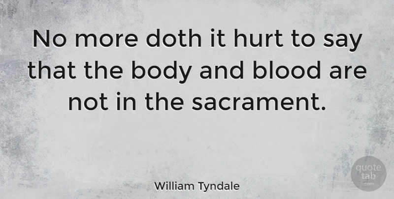 William Tyndale Quote About Hurt, Blood, Feelings: No More Doth It Hurt...