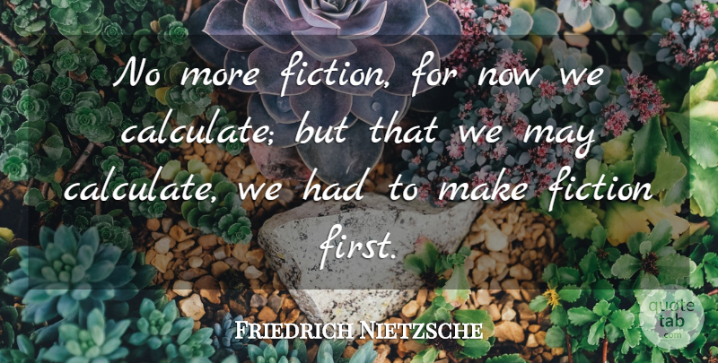 Friedrich Nietzsche Quote About Math, May, Firsts: No More Fiction For Now...